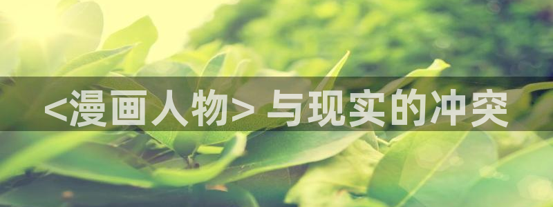 香蕉文化漫画免费：<漫画人物> 与现实的冲突