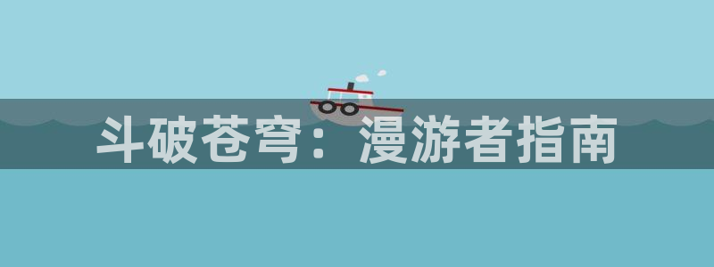 香蕉文化漫画书免费阅读下拉式最新在线看：斗破苍穹：漫游者指南