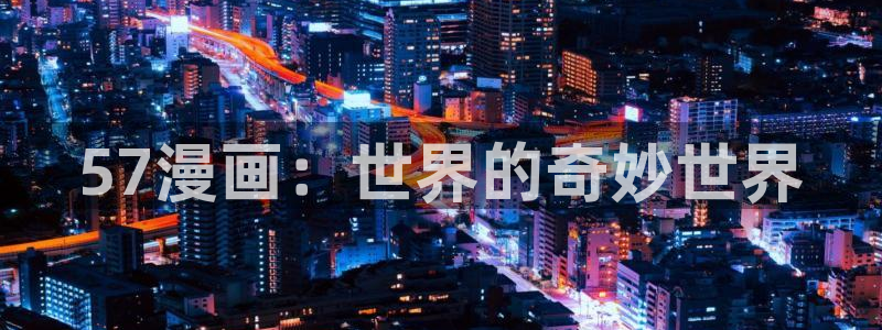 香蕉漫画免费版：57漫画：世界的奇妙世界